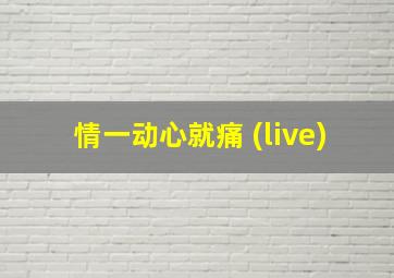 情一动心就痛 (live)